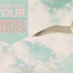Show Off Your Awesomeness. ..
